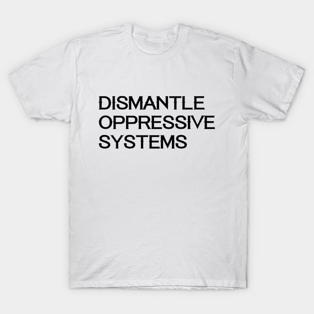 Social Justice BLM Dismantle Systems Oppressive Politics Law T-Shirt by Mellowdellow